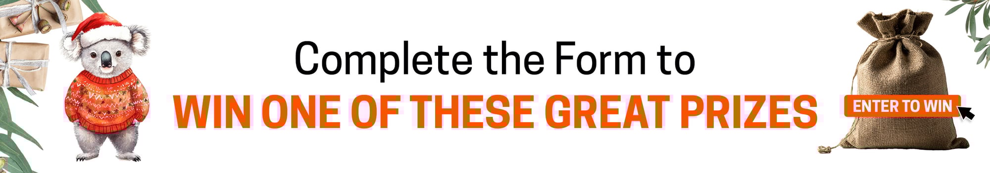Complete the Form to win one of these great prizes